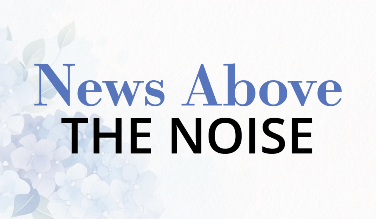 News Above the Noise—Week of July 7, 2024